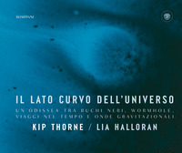 LATO CURVO DELL\'UNIVERSO - UN\'ODISSEA TRA BUCHI NERI WORMHOLE VIAGGI NEL TEMPO E ONDE