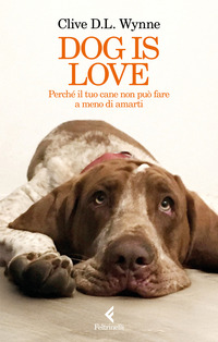 DOG IS LOVE - PERCHE\' IL TUO CANE NON PUO\' FARE A MENO DI AMARTI