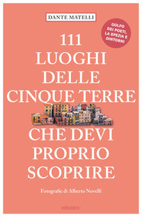 111 LUOGHI DELLE CINQUE TERRE CHE DEVI PROPRIO SCOPRIRE