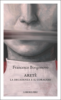 ARETE\' - LA DECADENZA E IL CORAGGIO