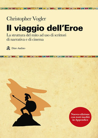 VIAGGIO DELL\'EROE - LA STRUTTURA DEL MITO AD USO DI SCRITTORI DI NARRATIVA E DI CINEMA