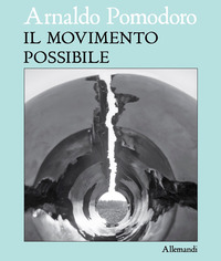 ARNALDO POMODORO. IL MOVIMENTO POSSIBILE. EDIZ. ITALIANA E INGLESE