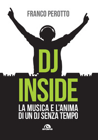 DJ INSIDE - LA MUSICA E L\'ANIMA DI UN DJ SENZA TEMPO