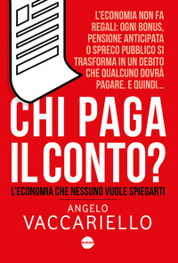CHI PAGA IL CONTO ? L\'ECONOMIA CHE NESSUNO VUOLE SPIEGARTI