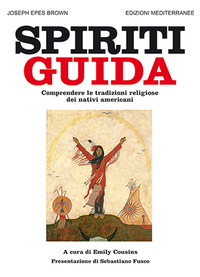 SPIRITI GUIDA - COMPRENDERE LE TRADIZIONI RELIGIOSE DEI NATIVI AMERICANI