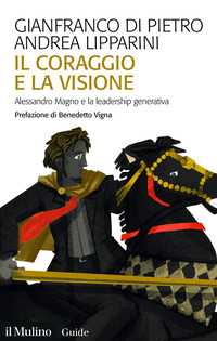 CORAGGIO E LA VISIONE - ALESSANDRO MAGNO E LA LEADERSHIP GENERATIVA