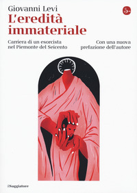 EREDITA\' IMMATERIALE - CARRIERA DI UN ESORCISTA NEL PIEMONTE DEL SEICENTO