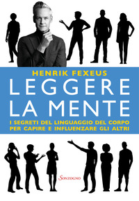 LEGGERE LA MENTE - I SEGRETI DEL LINGUAGGIO DEL CORPO PER CAPIRE E INFLUENZARE GLI ALTRI