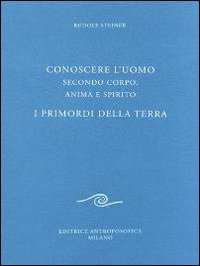 CONOSCERE L\'UOMO SECONDO CORPO ANIMA E SPIRITO - I PRIMORDI DELLA TERRA