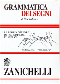 GRAMMATICA DEI SEGNI - LA LINGUA DEI SEGNI IN 1300 IMMAGINI E 150 FRASI