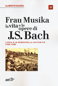 FRAU MUSIKA 2 - LA VITA E LE OPERE DI J. S. BACH 1723-1750