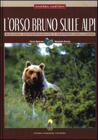 ORSO BRUNO SULLE ALPI - BIOLOGIA COMPORTAMENTO E RAPPORTI CON L\'UOMO