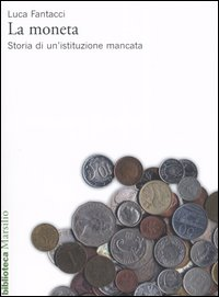 MONETA - STORIA DI UN\'ISTITUZIONE MANCATA