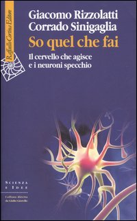 SO QUEL CHE FAI - IL CERVELLO CHE AGISCE E I NEURONI SPECCHIO