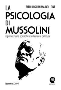 PSICOLOGIA DI MUSSOLINI - IL PRIMO STUDIO SCIENTIFICO SULLA MENTE DEL DUCE