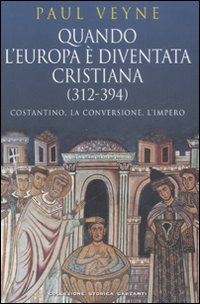 QUANDO L\'EUROPA E\' DIVENTATA CRISTIANA 312 - 394