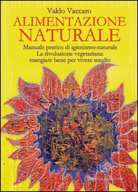 ALIMENTAZIONE NATURALE - MANUALE PRATICO DI IGIENISMO NATURALE - LA RIVOLUZIONE VEGETARIANA MANGIAR