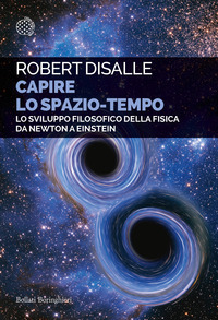 CAPIRE LO SPAZIO TEMPO - LO SVILUPPO FILOSOFICO DELLA FISICA DA NEWTON A EINSTEIN
