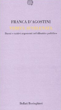 VERITA\' AVVELENATA - BUONI E CATTIVI ARGOMENTI NEL DIBATTITO PUBBLICO