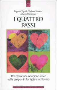 QUATTRO PASSI - PER CREARE UNA RELAZIONE FELICE NELLA COPPIA IN FAMIGLIA E NEL LAVORO
