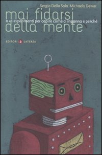 MAI FIDARSI DELLA MENTE - N + 1 ESPERIMENTI PER CAPIRE COME CI INGANNA E PERCHE\'