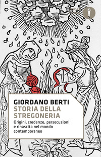STORIA DELLA STREGONERIA - ORIGINI CREDENZE PERSECUZIONI E RINASCITA NEL MONDO CONTEMPORANEO