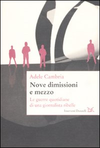 NOVE DIMISSIONI E MEZZO - LE GUERRE QUOTIDIANE DI UNA GIORNALISTA RIBELLE