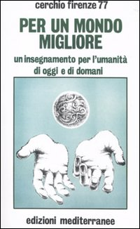 PER UN MONDO MIGLIORE - UN INSEGNAMENTO PER L\'UMANITA\' DI OGGI E DI DOMANI