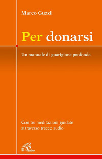 PER DONARSI - UN MANUALE DI GUARIGIONE PROFONDA