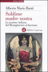 SUBLIME MADRE NOSTRA - LA NAZIONE ITALIANA DAL RISORGIMENTO AL FASCISMO