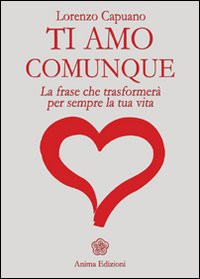 TI AMO COMUNQUE - LA FRASE CHE TRASFORMERA\' PER SEMPRE LA TUA VITA