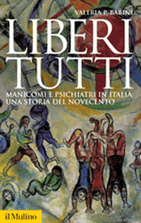 LIBERI TUTTI - MANICOMI E PSICHIATRI IN ITALIA UNA STORIA DEL NOVECENTO