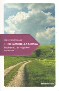 RICHIAMO DELLA STRADA - PICCOLA MISTICA DEL VIAGGIATORE IN PARTENZA