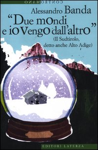 DUE MONDI ED IO VENGO DALL\'ALTRO - IL SUDTIROLO DETTO ANCHE ALTO ADIGE