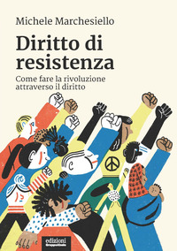 DIRITTO DI RESISTENZA - COME FARE LA RIVOLUZIONE ATTRAVERSO IL DIRITTO