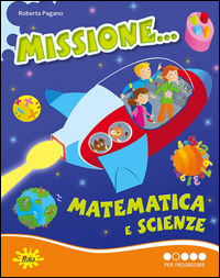 MISSIONE MATEMATICA E SCIENZE.PER PROGREDIRE