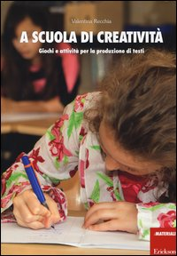 A SCUOLA DI CREATIVITA\'-GIOCHI E ATTIVITA\' PER LA PRODUZIONE DI TESTI