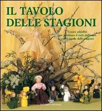 TAVOLO DELLE STAGIONI - CREARE ADDOBBI PER CELEBRARE IL CICLO DELL\'ANNO CON IL TAVOLO DELLE