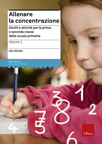 ALLENARE LA CONCENTRAZIONE 1 - GIOCHI E ATTIVITA\' PER LA PRIMA E SECONDA CLASSE DELLA SCUOLA