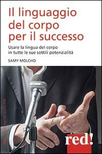 LINGUAGGIO DEL CORPO PER IL SUCCESSO - USARE GLI STRUMENTI DI COMUNICAZIONE DEL CORPO