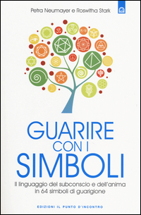 GUARIRE CON I SIMBOLI - IL LINGUAGGIO DEL SUBCONSCIO E DELL\'ANIMA IN 64 SIMBOLI DI GUARIGIONE