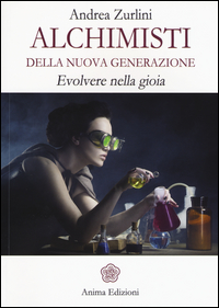 ALCHIMISTI DELLA NUOVA GENERAZIONE - EVOLVERE NELLA GIOIA