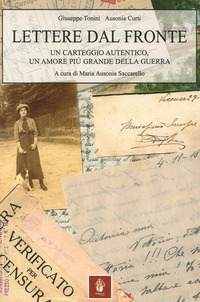 LETTERE DAL FRONTE - UN CARTEGGIO AUTENTICO UN AMORE PIU\' GRANDE DELLA GUERRA