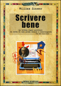SCRIVERE BENE - LA BIBBIA DEGLI SCRITTORI IN CERCA DI UNA PROSA CHIARA E COINVOLGENTE