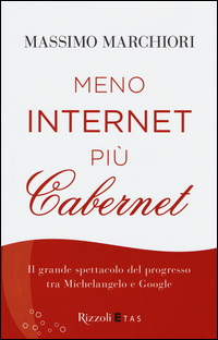 MENO INTERNET PIU\' CABERNET - IL GRANDE SPETTACOLO DEL PROGRESSO TRA MICHELANGELO E GOOGLE