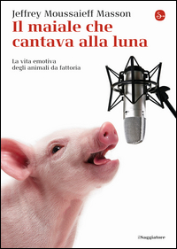 MAIALE CHE CANTAVA ALLA LUNA - LA VITA EMOTIVA DEGLI ANIMALI DA FATTORIA