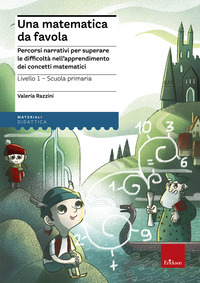 MATEMATICA DA FAVOLA - PERCORSI NARRATIVI PER SUPERARE LE DIFFICOLTA\'