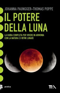 POTERE DELLA LUNA - LA GUIDA COMPLETA PER VIVERE IN ARMONIA CON LA NATURA E I RITMI LUNARI