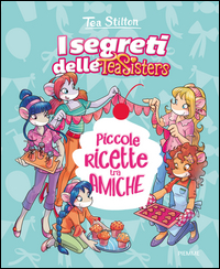 SEGRETI DELLE TEA SISTERS PICCOLE RICETTE TRA AMICHE