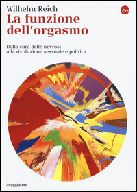 FUNZIONE DELL\'ORGASMO - DALLA CURA DELLE NEVROSI ALLA RIVOLUZIONE SESSUALE E POLITICA